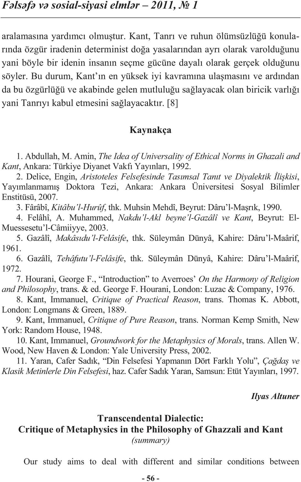 Bu durum, Kant n en yüksek iyi kavram na ula mas n ve ard ndan da bu özgürlü ü ve akabinde gelen mutlulu u sa layacak olan biricik varl yani Tanr y kabul etmesini sa layacakt r. [8] Kaynakça 1.