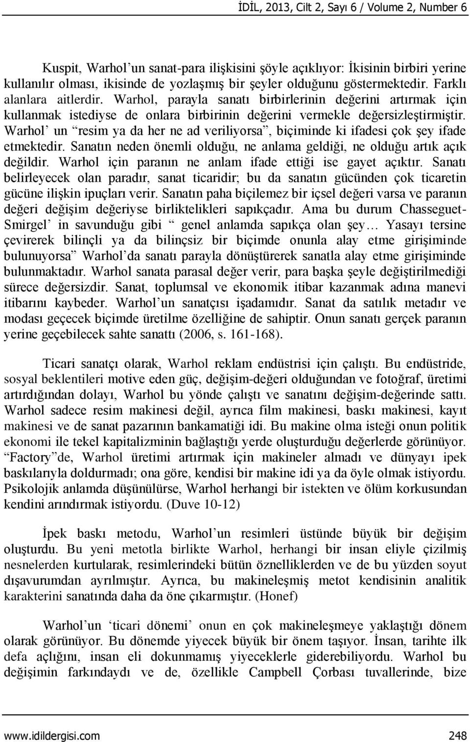 Warhol un resim ya da her ne ad veriliyorsa, biçiminde ki ifadesi çok şey ifade etmektedir. Sanatın neden önemli olduğu, ne anlama geldiği, ne olduğu artık açık değildir.