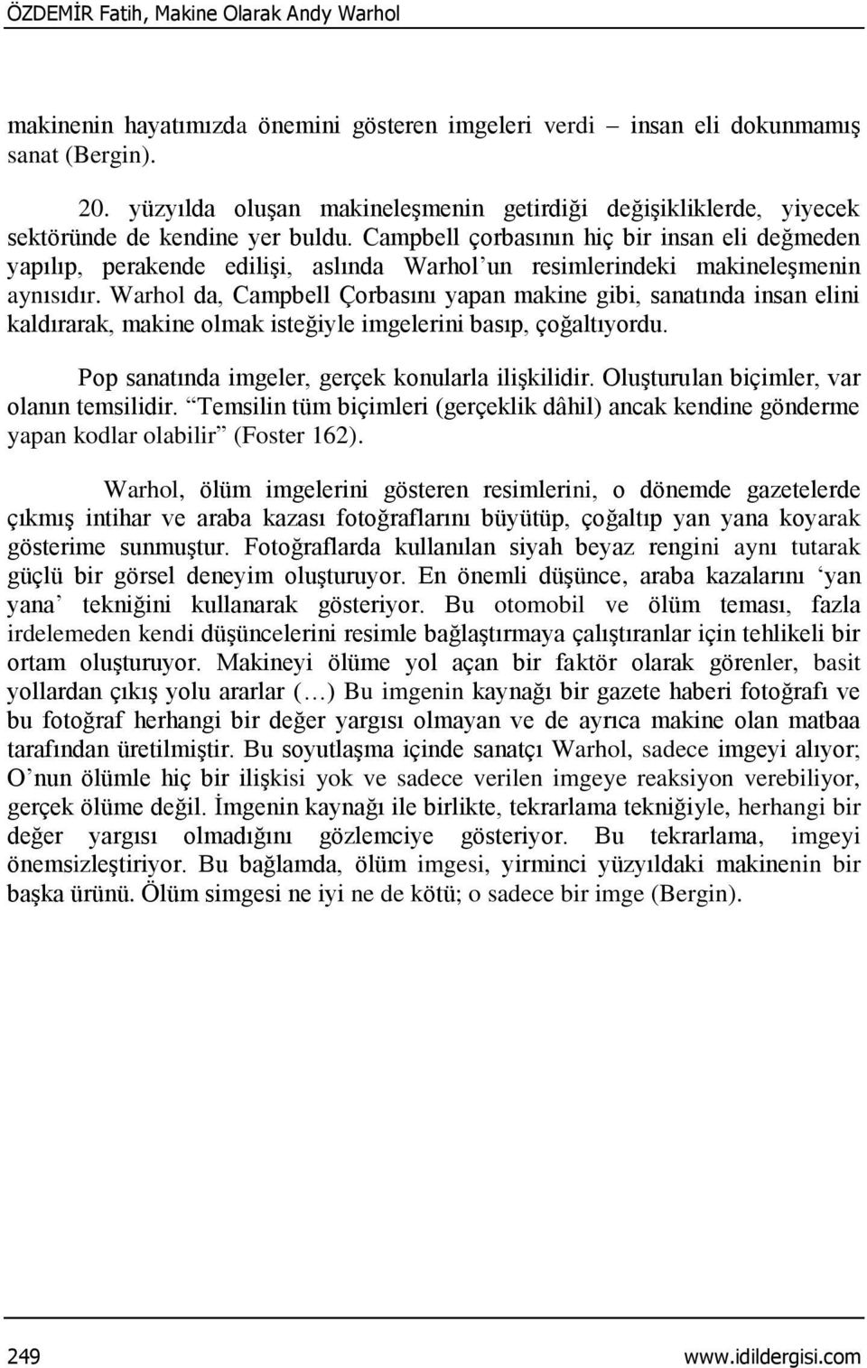 Campbell çorbasının hiç bir insan eli değmeden yapılıp, perakende edilişi, aslında Warhol un resimlerindeki makineleşmenin aynısıdır.