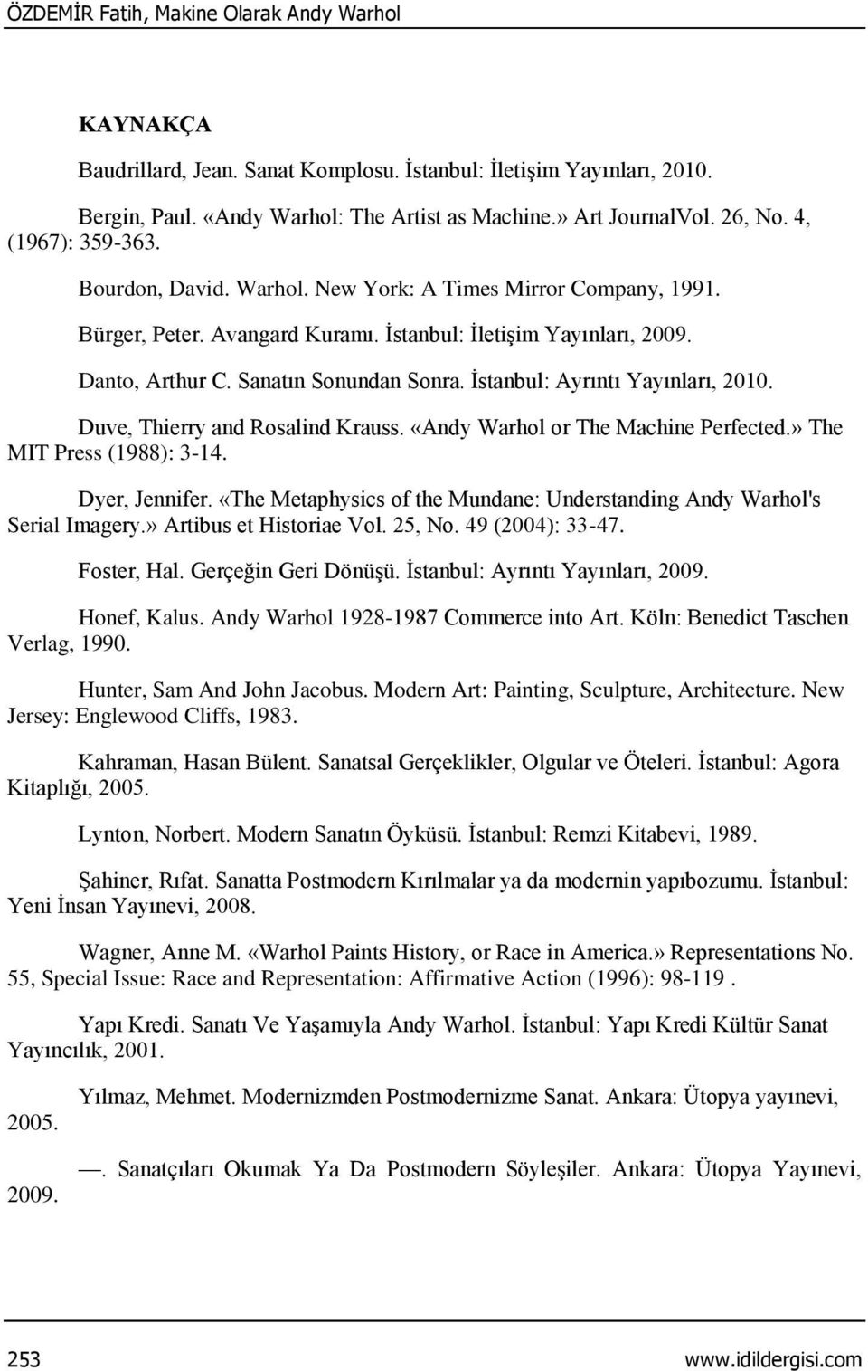 İstanbul: Ayrıntı Yayınları, 2010. Duve, Thierry and Rosalind Krauss. «Andy Warhol or The Machine Perfected.» The MIT Press (1988): 3-14. Dyer, Jennifer.