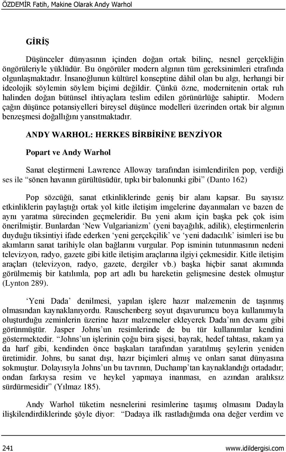 Çünkü özne, modernitenin ortak ruh halinden doğan bütünsel ihtiyaçlara teslim edilen görünürlüğe sahiptir.