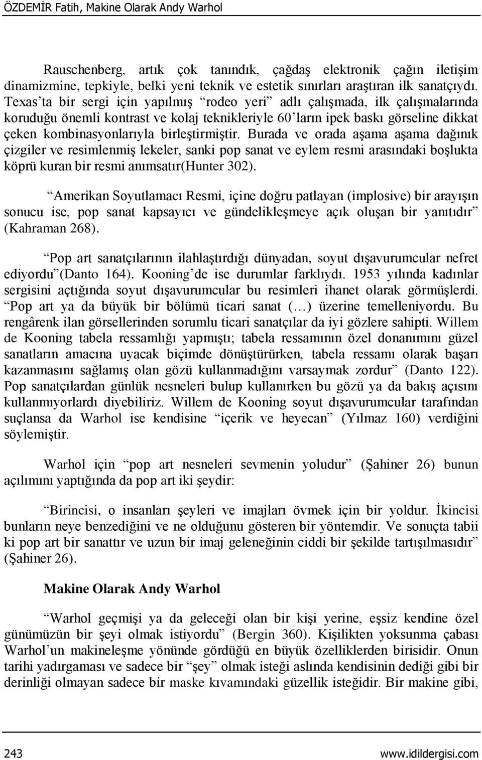 birleştirmiştir. Burada ve orada aşama aşama dağınık çizgiler ve resimlenmiş lekeler, sanki pop sanat ve eylem resmi arasındaki boşlukta köprü kuran bir resmi anımsatır(hunter 302).