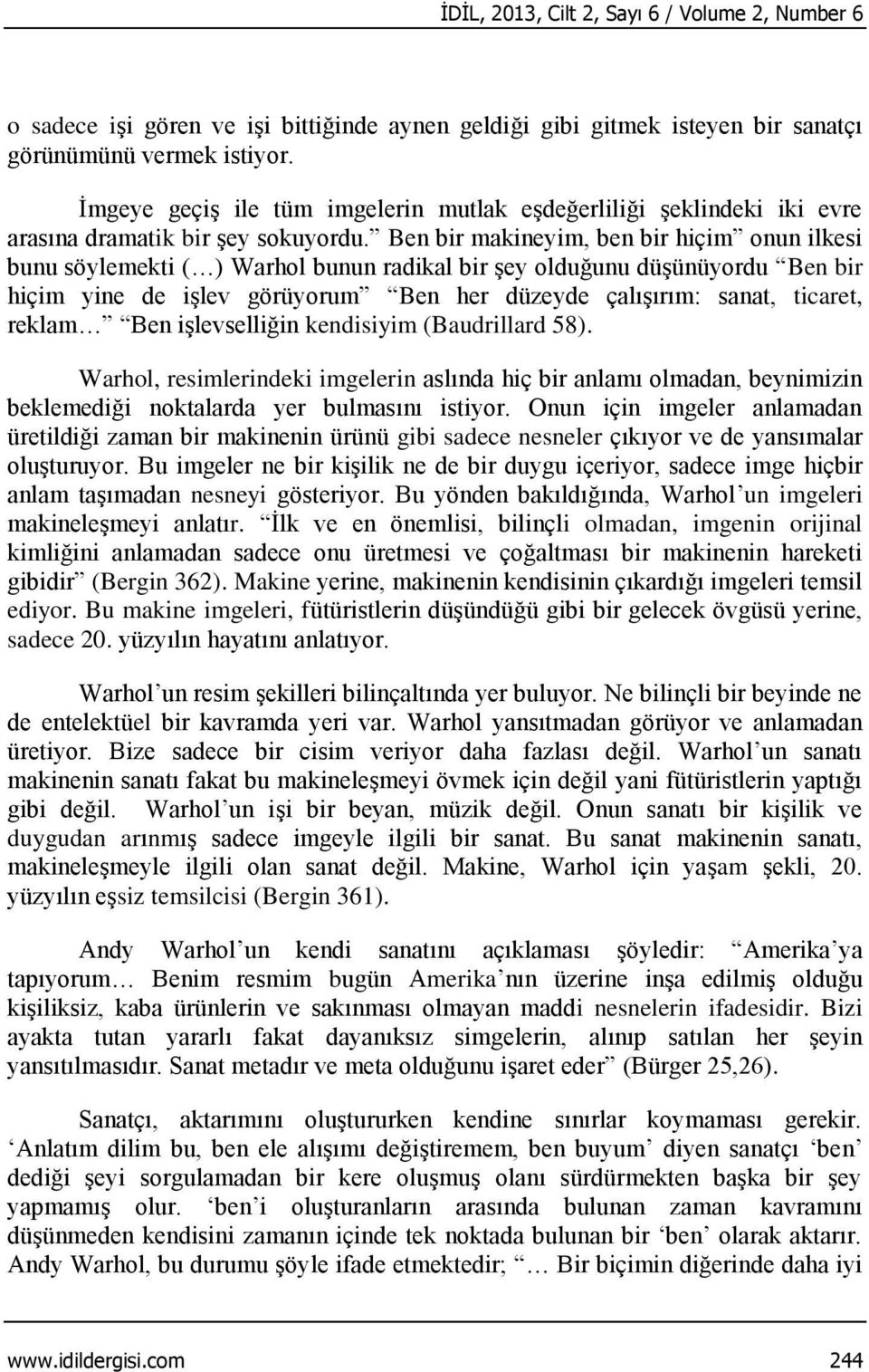 Ben bir makineyim, ben bir hiçim onun ilkesi bunu söylemekti ( ) Warhol bunun radikal bir şey olduğunu düşünüyordu Ben bir hiçim yine de işlev görüyorum Ben her düzeyde çalışırım: sanat, ticaret,