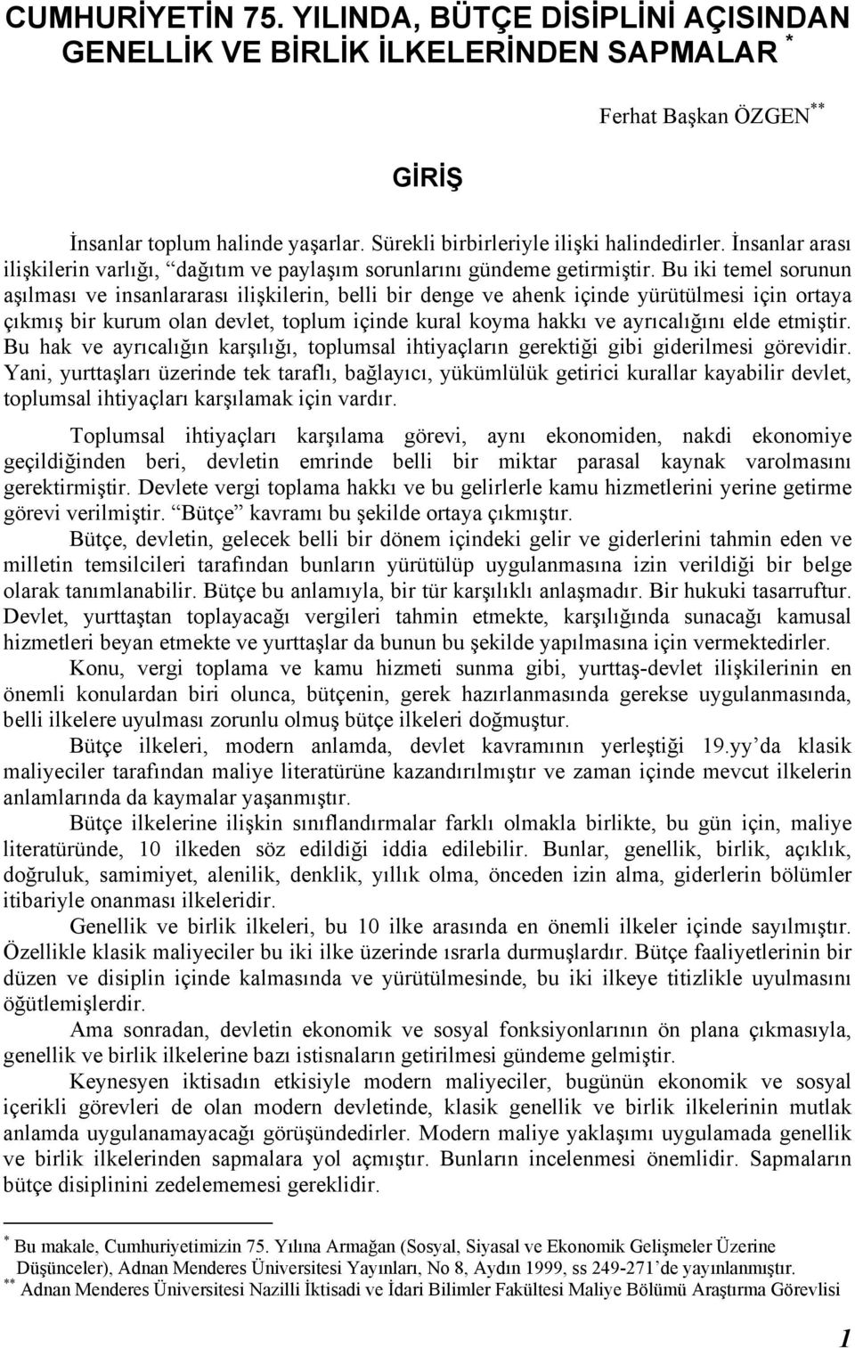 Bu iki temel sorunun aşõlmasõ ve insanlararasõ ilişkilerin, belli bir denge ve ahenk içinde yürütülmesi için ortaya çõkmõş bir kurum olan devlet, toplum içinde kural koyma hakkõ ve ayrõcalõğõnõ elde