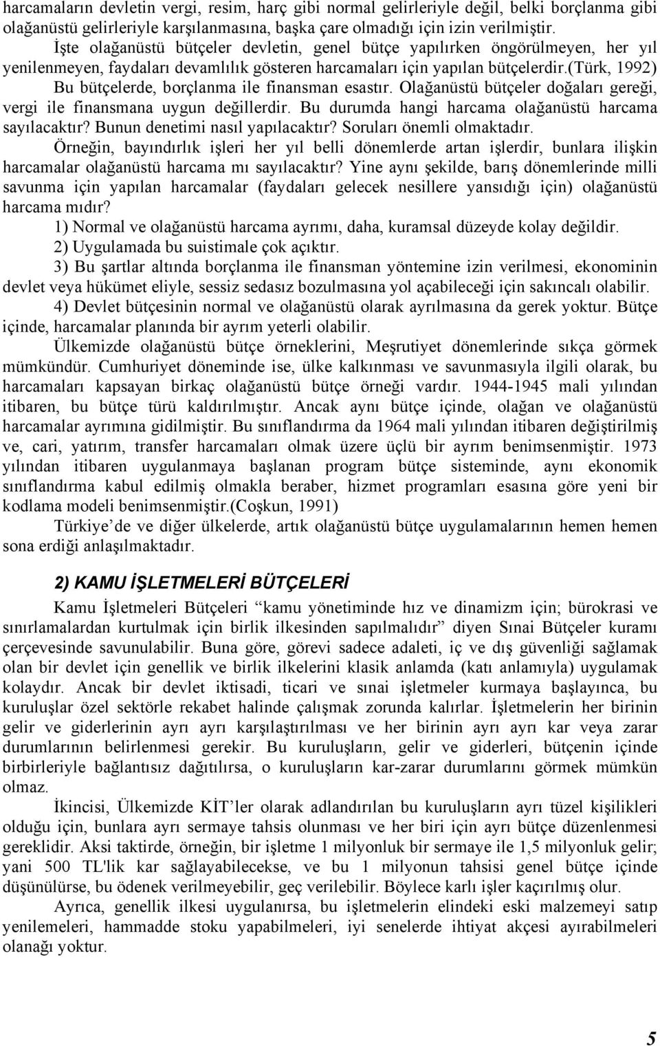 (türk, 1992) Bu bütçelerde, borçlanma ile finansman esastõr. Olağanüstü bütçeler doğalarõ gereği, vergi ile finansmana uygun değillerdir. Bu durumda hangi harcama olağanüstü harcama sayõlacaktõr?