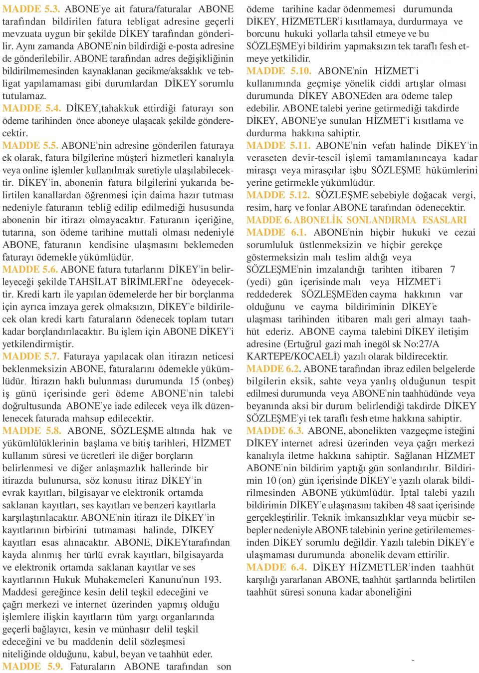 ABONE tarafından adres değişikliğinin bildirilmemesinden kaynaklanan gecikme/aksaklık ve tebligat yapılamaması gibi durumlardan DİKEY sorumlu tutulamaz. MADDE 5.4.