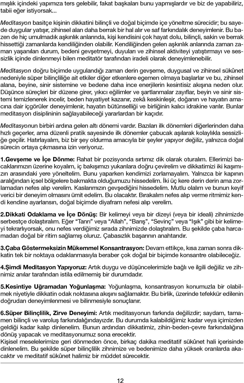 Bu bazen de hiç umulmadık aşkınlık anlarında, kişi kendisini çok hayat dolu, bilinçli, sakin ve berrak hissettiği zamanlarda kendiliğinden olabilir.