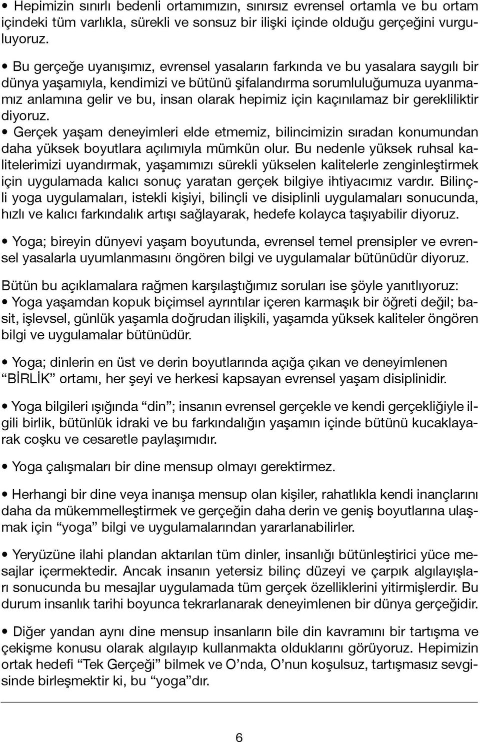 için kaçınılamaz bir gerekliliktir diyoruz. Gerçek yaşam deneyimleri elde etmemiz, bilincimizin sıradan konumundan daha yüksek boyutlara açılımıyla mümkün olur.