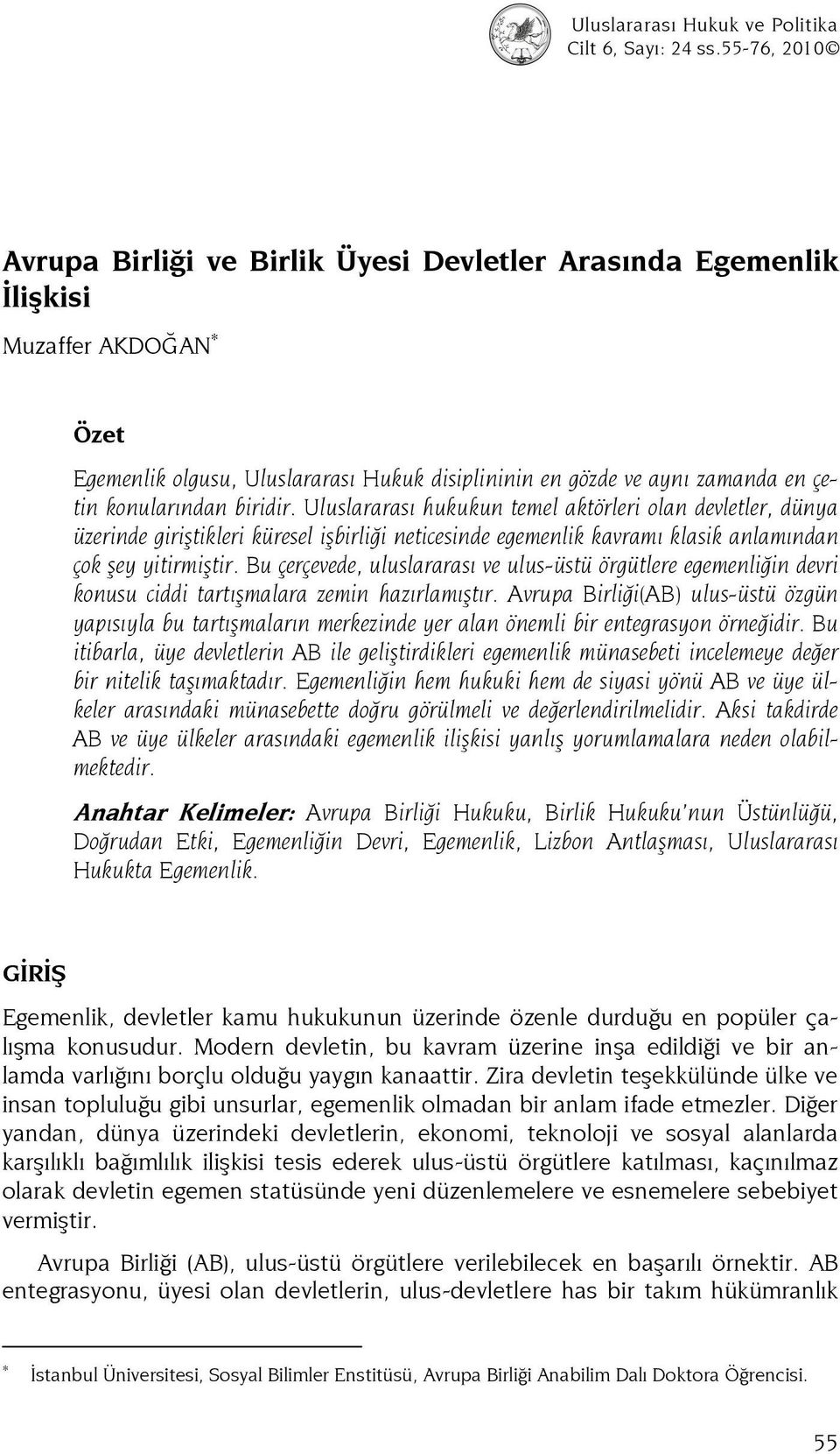 biridir. Uluslararası hukukun temel aktörleri olan devletler, dünya üzerinde giriştikleri küresel işbirliği neticesinde egemenlik kavramı klasik anlamından çok şey yitirmiştir.