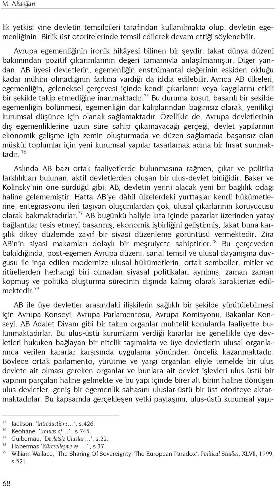 Diğer yandan, AB üyesi devletlerin, egemenliğin enstrümantal değerinin eskiden olduğu kadar mühim olmadığının farkına vardığı da iddia edilebilir.