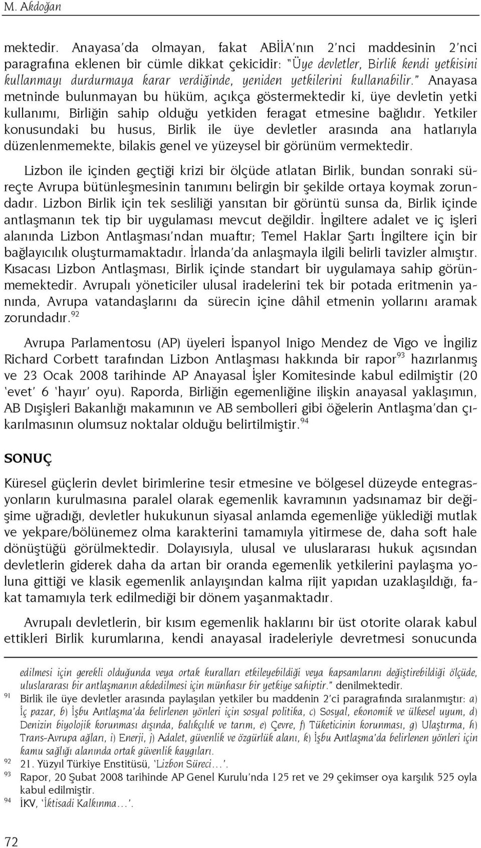 yetkilerini kullanabilir. Anayasa metninde bulunmayan bu hüküm, açıkça göstermektedir ki, üye devletin yetki kullanımı, Birliğin sahip olduğu yetkiden feragat etmesine bağlıdır.