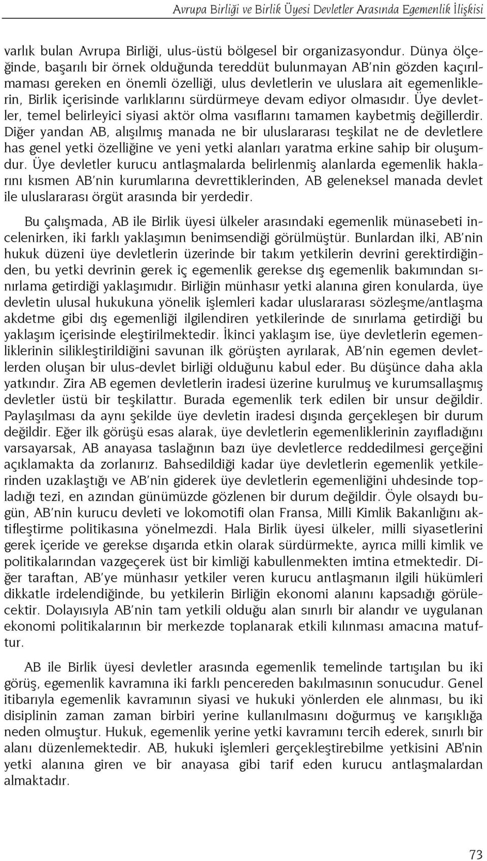 varlıklarını sürdürmeye devam ediyor olmasıdır. Üye devletler, temel belirleyici siyasi aktör olma vasıflarını tamamen kaybetmiş değillerdir.