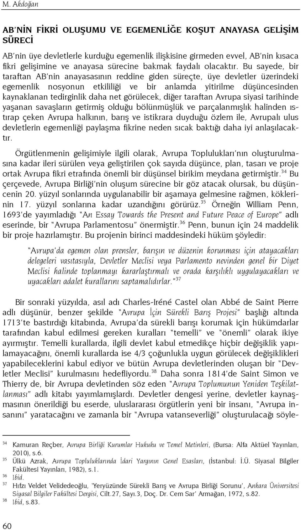 Bu sayede, bir taraftan AB nin anayasasının reddine giden süreçte, üye devletler üzerindeki egemenlik nosyonun etkililiği ve bir anlamda yitirilme düşüncesinden kaynaklanan tedirginlik daha net