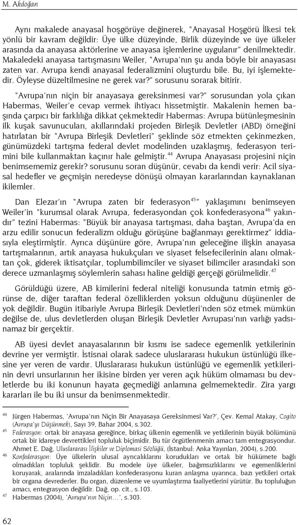 Bu, iyi işlemektedir. Öyleyse düzeltilmesine ne gerek var? sorusunu sorarak bitirir. Avrupa nın niçin bir anayasaya gereksinmesi var?