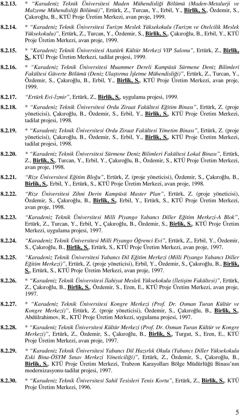 , Birlik, S., Çakıroğlu, B., Erbil, Y., KTÜ Proje Üretim Merkezi, avan proje, 1999. 8.2.15. * Karadeniz Teknik Üniversitesi Atatürk Kültür Merkezi VIP Salonu, Ertürk, Z., Birlik, S., KTÜ Proje Üretim Merkezi, tadilat projesi, 1999.