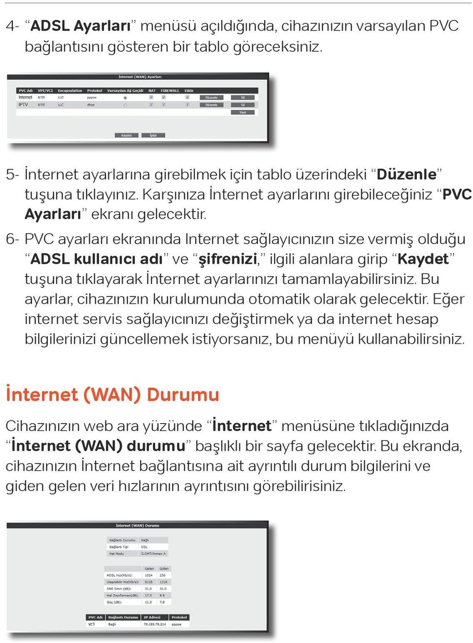 6- PVC ayarları ekranında Internet sağlayıcınızın size vermiş olduğu ADSL kullanıcı adı ve şifrenizi, ilgili alanlara girip Kaydet tuşuna tıklayarak İnternet ayarlarınızı tamamlayabilirsiniz.