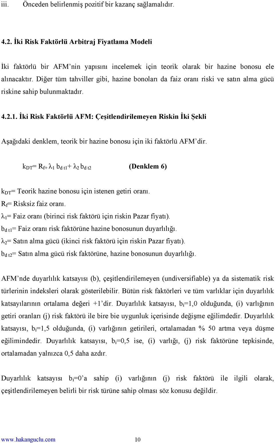 Diğer tüm tahviller gibi, hazine bonoları da faiz oranı riski ve satın alma gücü riskine sahip bulunmaktadır. 4.2.1.