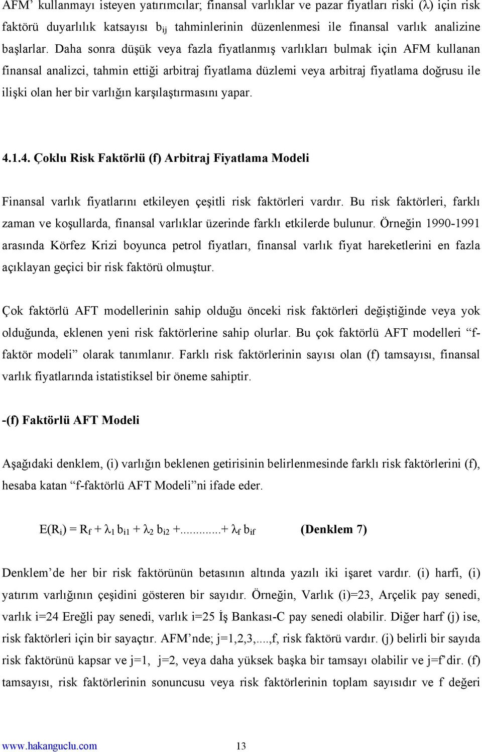 varlığın karşılaştırmasını yapar. 4.1.4. Çoklu Risk Faktörlü (f) Arbitraj Fiyatlama Modeli Finansal varlık fiyatlarını etkileyen çeşitli risk faktörleri vardır.