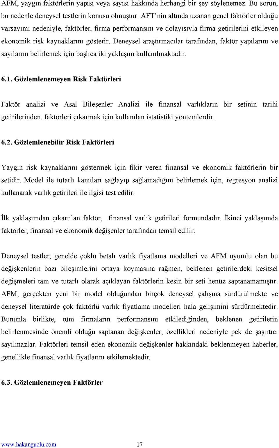 Deneysel araştırmacılar tarafından, faktör yapılarını ve sayılarını belirlemek için başlıca iki yaklaşım kullanılmaktadır. 6.1.