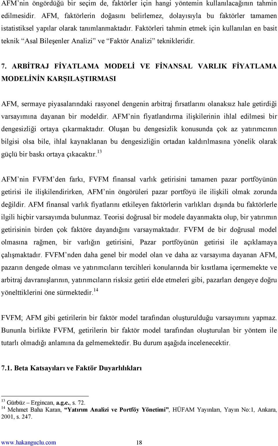 Faktörleri tahmin etmek için kullanılan en basit teknik Asal Bileşenler Analizi ve Faktör Analizi teknikleridir. 7.