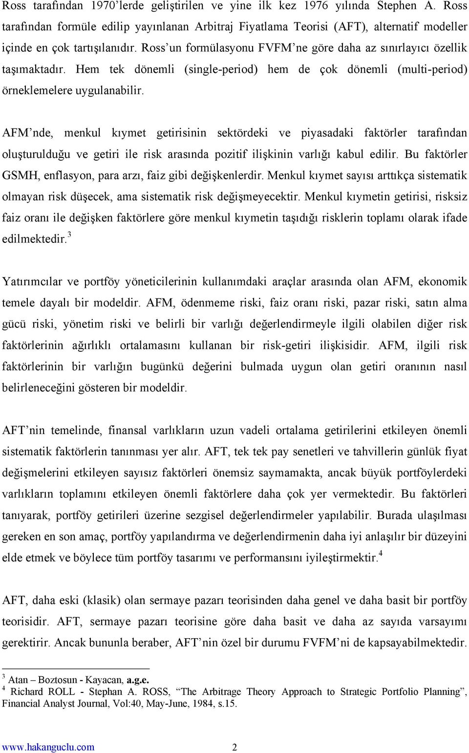 Ross un formülasyonu FVFM ne göre daha az sınırlayıcı özellik taşımaktadır. Hem tek dönemli (single-period) hem de çok dönemli (multi-period) örneklemelere uygulanabilir.