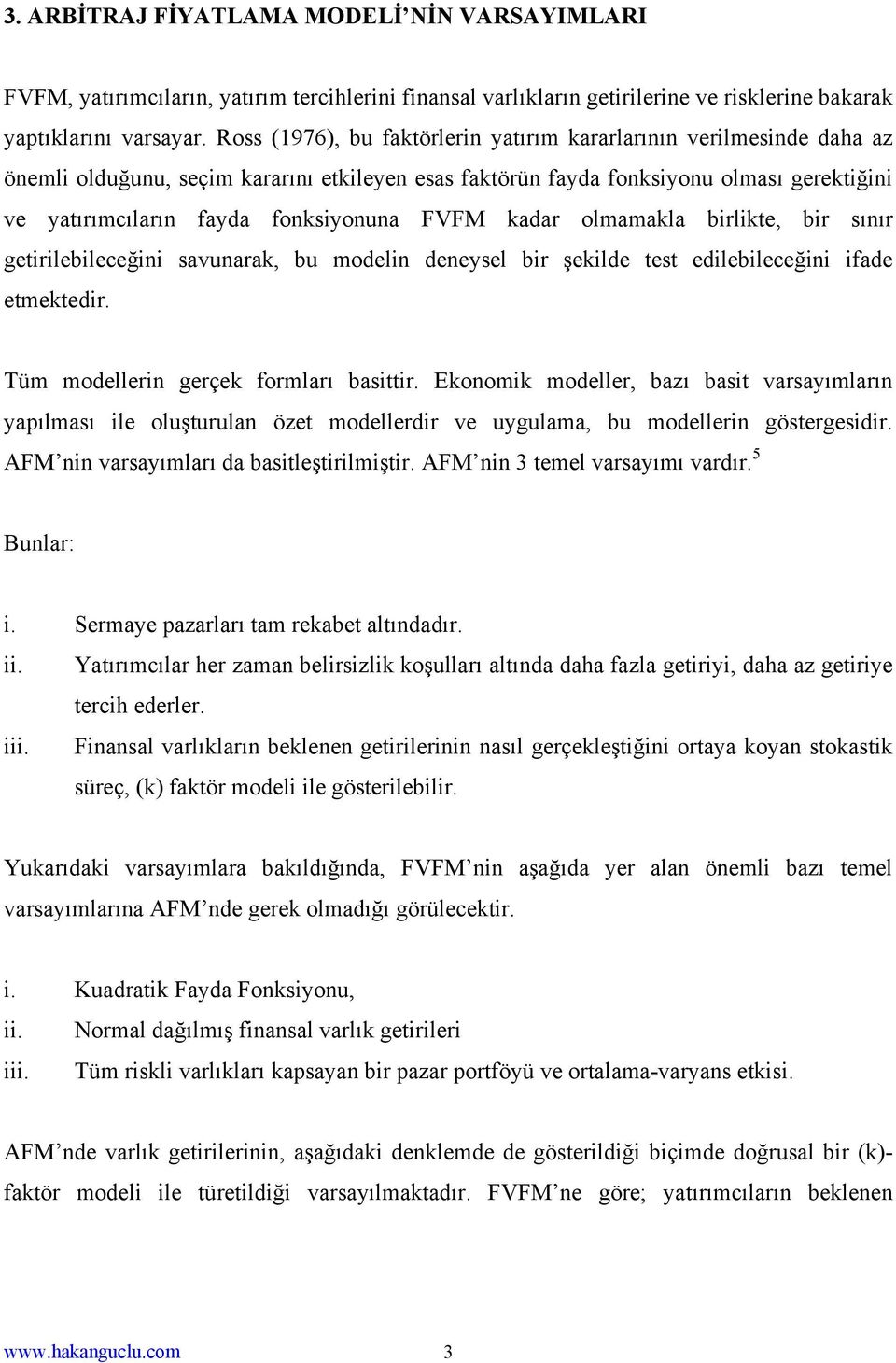 FVFM kadar olmamakla birlikte, bir sınır getirilebileceğini savunarak, bu modelin deneysel bir şekilde test edilebileceğini ifade etmektedir. Tüm modellerin gerçek formları basittir.