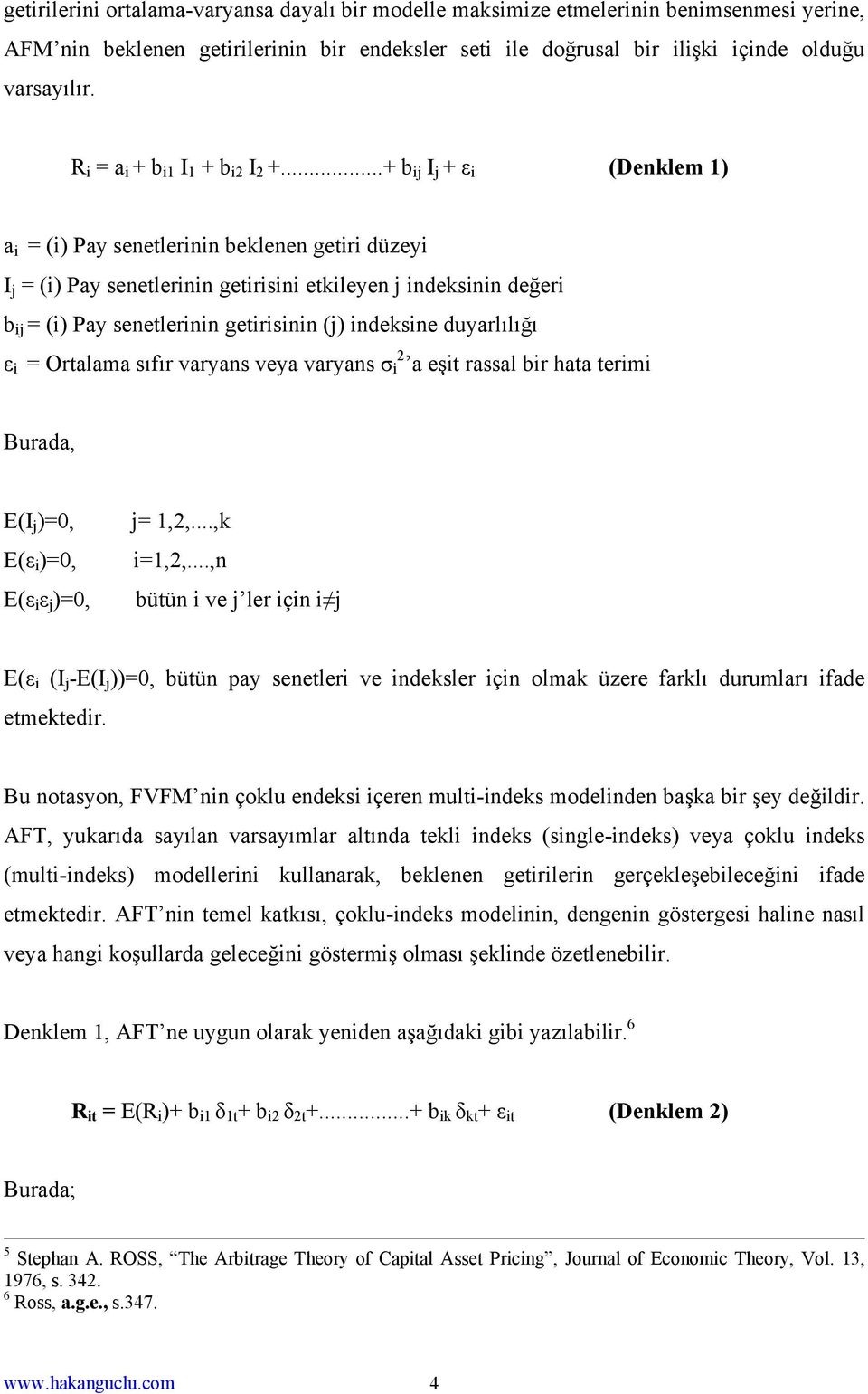 ..+ b ij I j + ε i (Denklem 1) a i = (i) Pay senetlerinin beklenen getiri düzeyi I j = (i) Pay senetlerinin getirisini etkileyen j indeksinin değeri b ij = (i) Pay senetlerinin getirisinin (j)