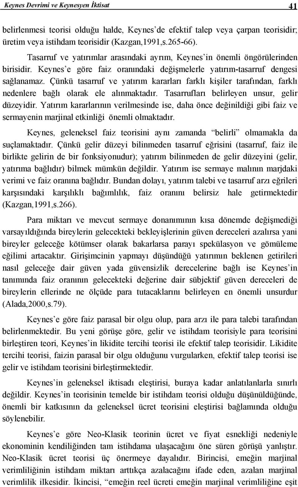 Çünkü tasarruf ve yatırım kararları farklı kişiler tarafından, farklı nedenlere bağlı olarak ele alınmaktadır. Tasarrufları belirleyen unsur, gelir düzeyidir.