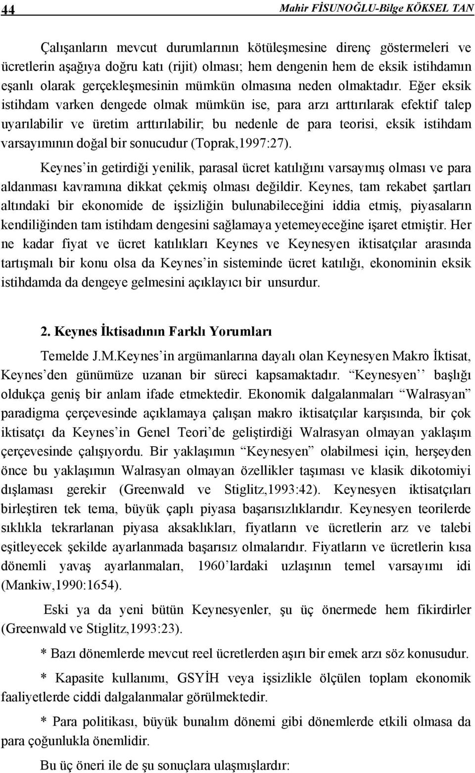 Eğer eksik istihdam varken dengede olmak mümkün ise, para arzı arttırılarak efektif talep uyarılabilir ve üretim arttırılabilir; bu nedenle de para teorisi, eksik istihdam varsayımının doğal bir