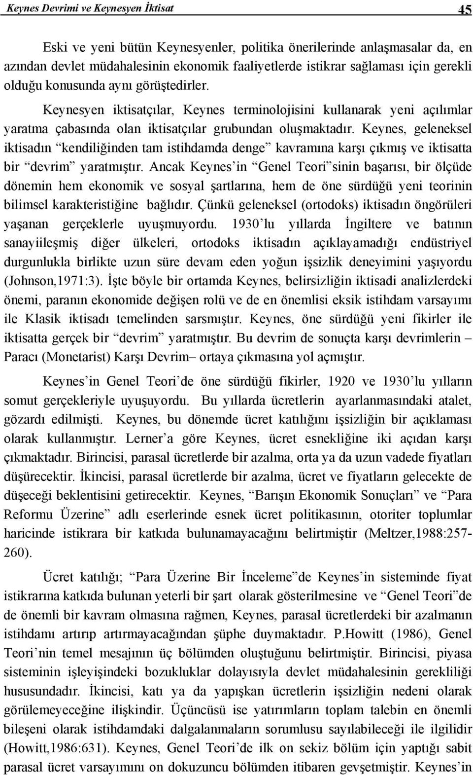 Keynes, geleneksel iktisadın kendiliğinden tam istihdamda denge kavramına karşı çıkmış ve iktisatta bir devrim yaratmıştır.