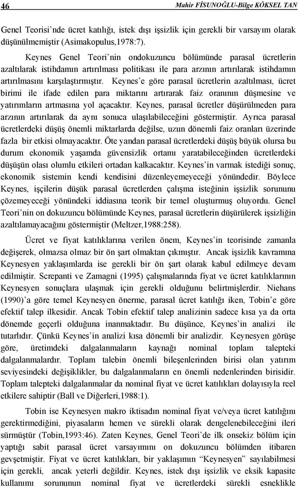 Keynes e göre parasal ücretlerin azaltılması, ücret birimi ile ifade edilen para miktarını artırarak faiz oranının düşmesine ve yatırımların artmasına yol açacaktır.