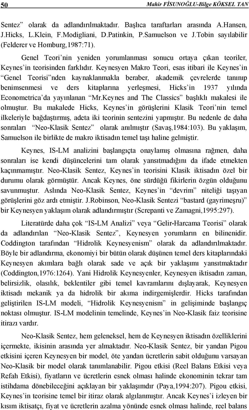 Keynesyen Makro Teori, esas itibari ile Keynes in Genel Teorisi nden kaynaklanmakla beraber, akademik çevrelerde tanınıp benimsenmesi ve ders kitaplarına yerleşmesi, Hicks in 1937 yılında