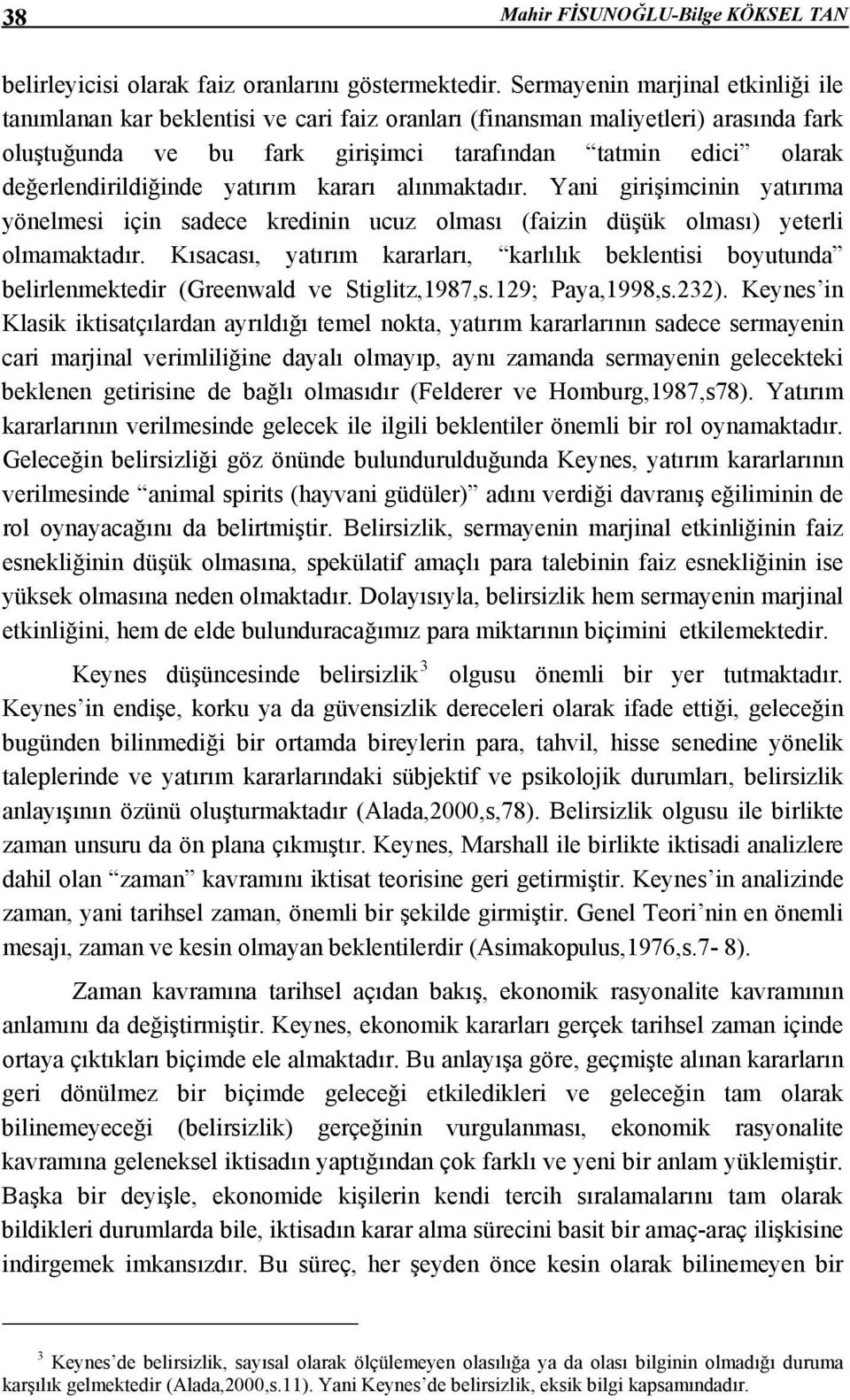 değerlendirildiğinde yatırım kararı alınmaktadır. Yani girişimcinin yatırıma yönelmesi için sadece kredinin ucuz olması (faizin düşük olması) yeterli olmamaktadır.