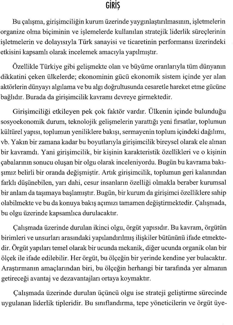 Özellikle Türkiye gibi gelişmekte olan ve büyüme oranlarıyla tüm dünyanın dikkatini çeken ülkelerde; ekonominin gücü ekonomik sistem içinde yer alan aktörlerin dünyayı algılama ve bu algı