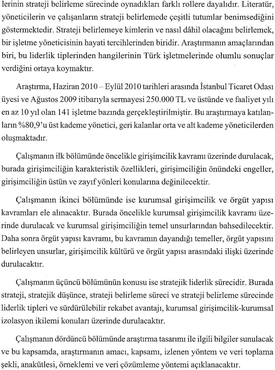 Araştırınanın amaçlarından biri, bu liderlik tiplerinden hangilerinin Türk işletmelerinde olumlu sonuçlar verdiğini ortaya koymaktır.