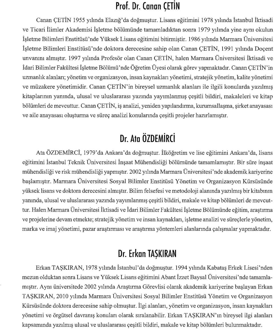 eğitimini bi tirmiş tir. 1986 yılında Marmara Üniversitesi İşletme Bilimleri Enstitüsü'nde doktora derecesine sahip olancanan ÇETİN, 1991 yılında Doçent unvanını almıştır.