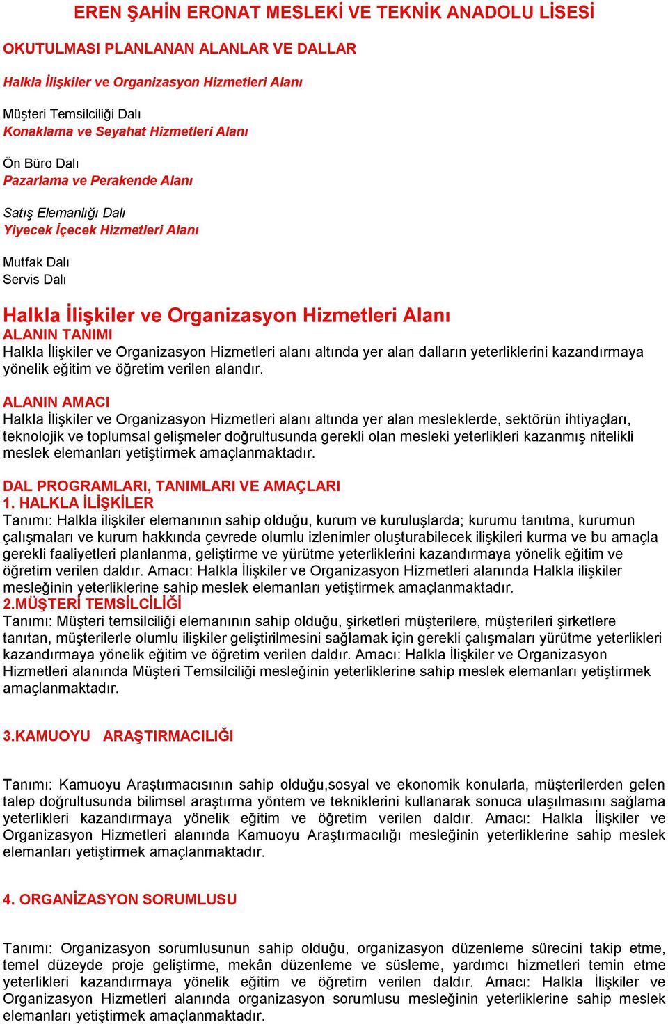 İlişkiler ve Organizasyon Hizmetleri alanı altında yer alan dalların yeterliklerini kazandırmaya yönelik eğitim ve öğretim verilen alandır.