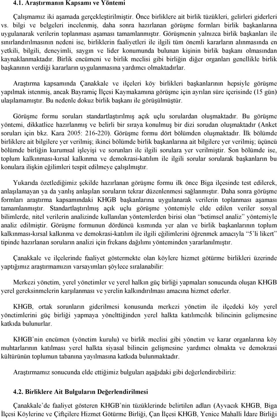 Görüşmenin yalnızca birlik başkanları ile sınırlandırılmasının nedeni ise, birliklerin faaliyetleri ile ilgili tüm önemli kararların alınmasında en yetkili, bilgili, deneyimli, saygın ve lider