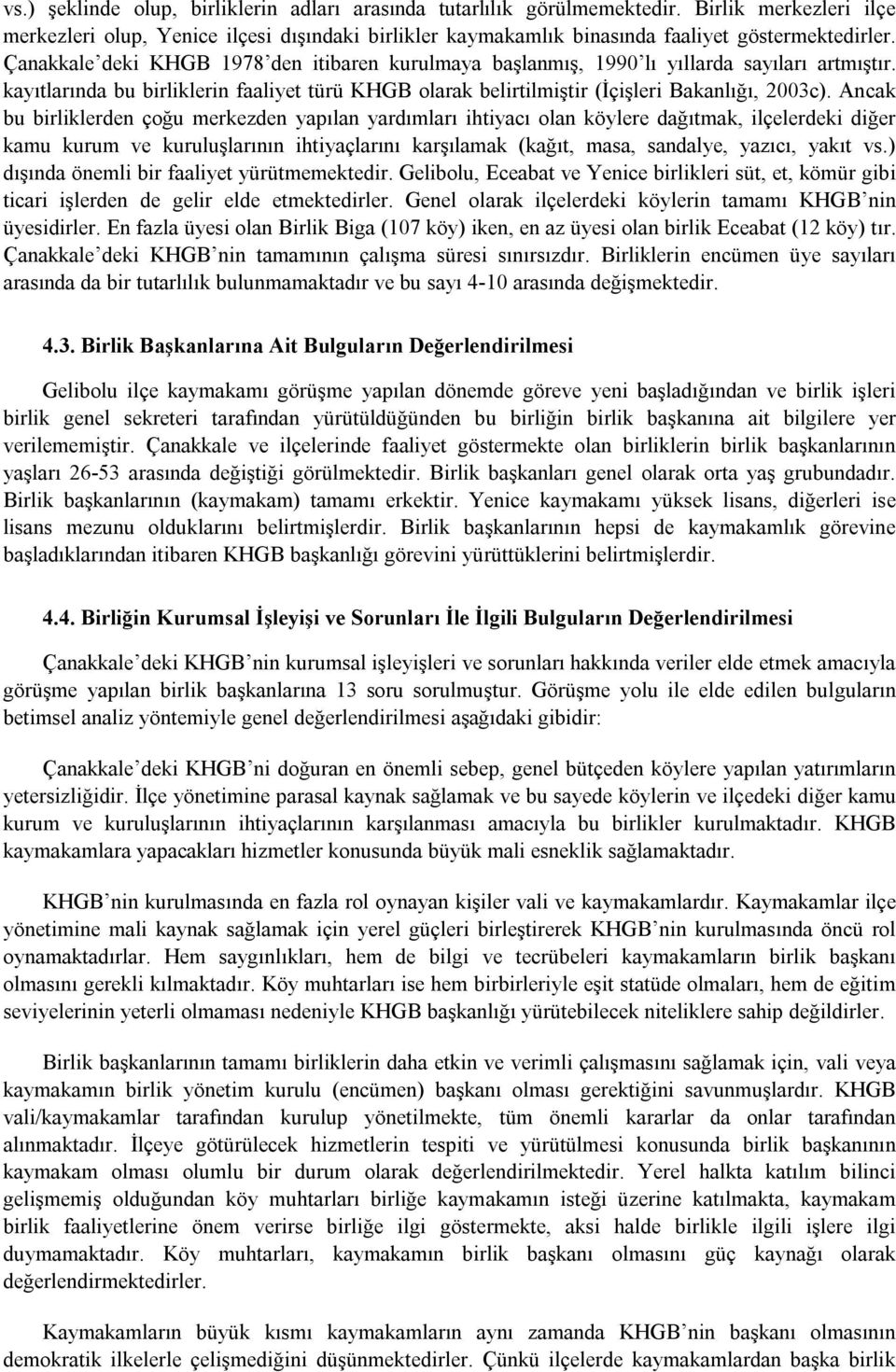 Ancak bu birliklerden çoğu merkezden yapılan yardımları ihtiyacı olan köylere dağıtmak, ilçelerdeki diğer kamu kurum ve kuruluşlarının ihtiyaçlarını karşılamak (kağıt, masa, sandalye, yazıcı, yakıt