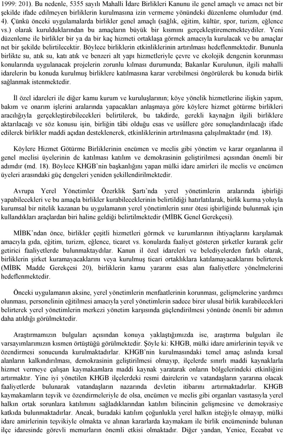 Yeni düzenleme ile birlikler bir ya da bir kaç hizmeti ortaklaşa görmek amacıyla kurulacak ve bu amaçlar net bir şekilde belirtilecektir.