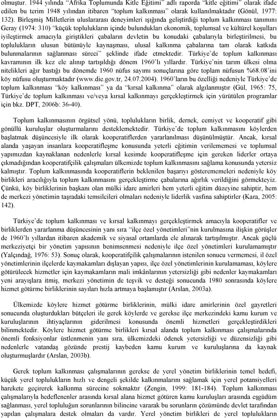 iyileştirmek amacıyla giriştikleri çabaların devletin bu konudaki çabalarıyla birleştirilmesi, bu toplulukların ulusun bütünüyle kaynaşması, ulusal kalkınma çabalarına tam olarak katkıda