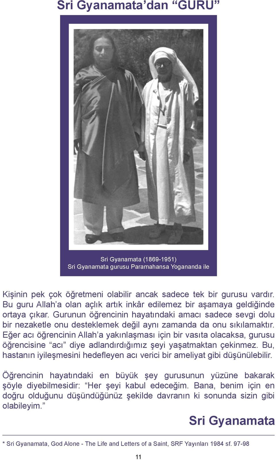 Gurunun öğrencinin hayatındaki amacı sadece sevgi dolu bir nezaketle onu desteklemek değil aynı zamanda da onu sıkılamaktır.