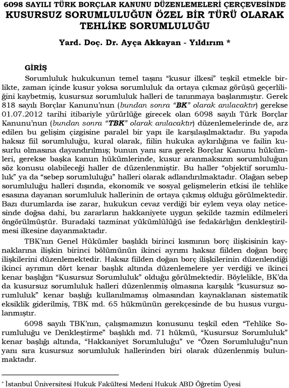 sorumluluk halleri de tanınmaya başlanmıştır. Gerek 818 sayılı Borçlar Kanunu nun (bundan sonra BK olarak anılacaktır) gerekse 01.07.