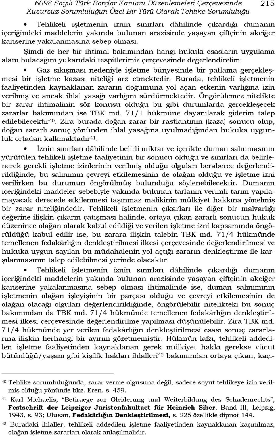 Şimdi de her bir ihtimal bakımından hangi hukuki esasların uygulama alanı bulacağını yukarıdaki tespitlerimiz çerçevesinde değerlendirelim: Gaz sıkışması nedeniyle işletme bünyesinde bir patlama