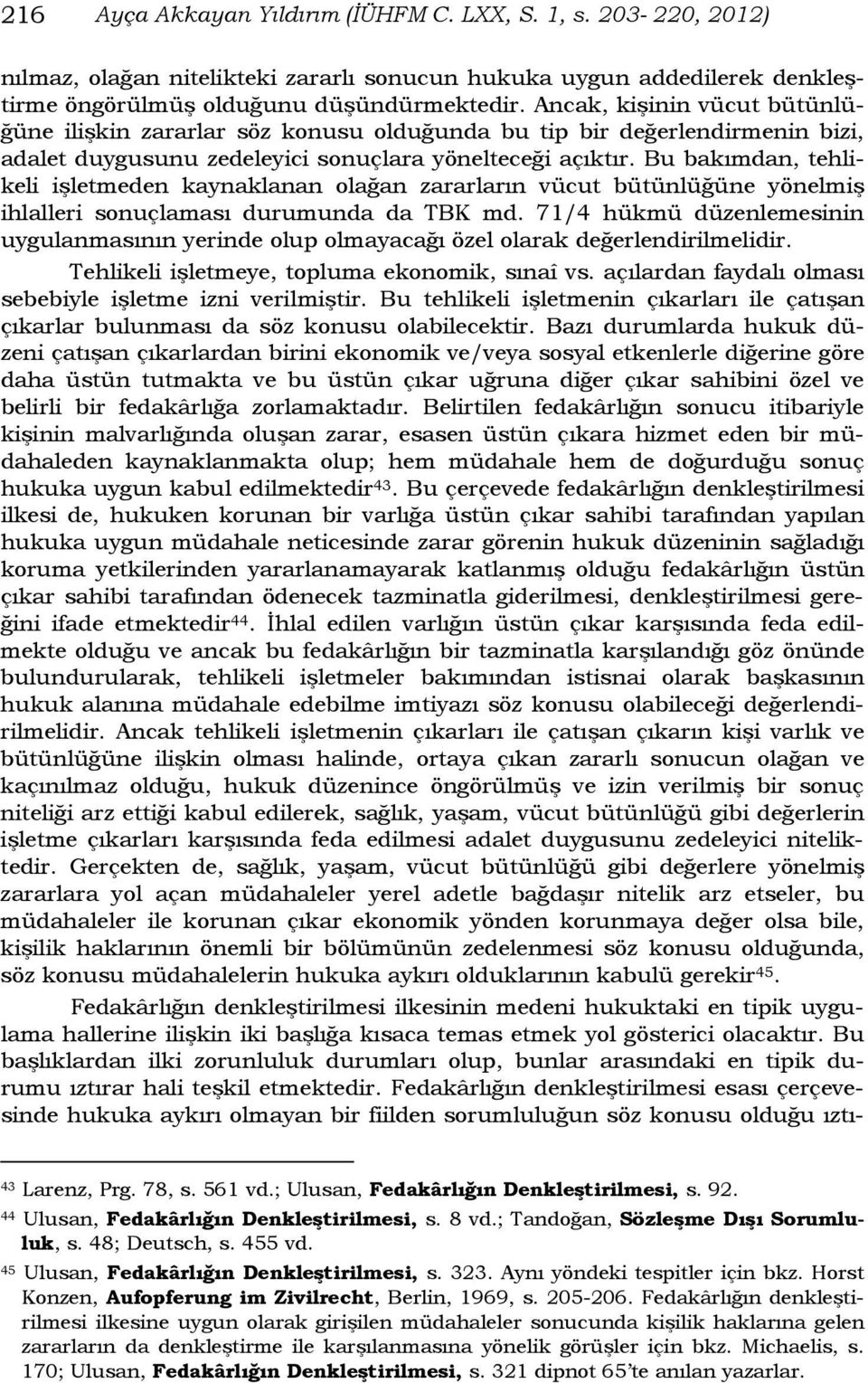 Bu bakımdan, tehlikeli işletmeden kaynaklanan olağan zararların vücut bütünlüğüne yönelmiş ihlalleri sonuçlaması durumunda da TBK md.