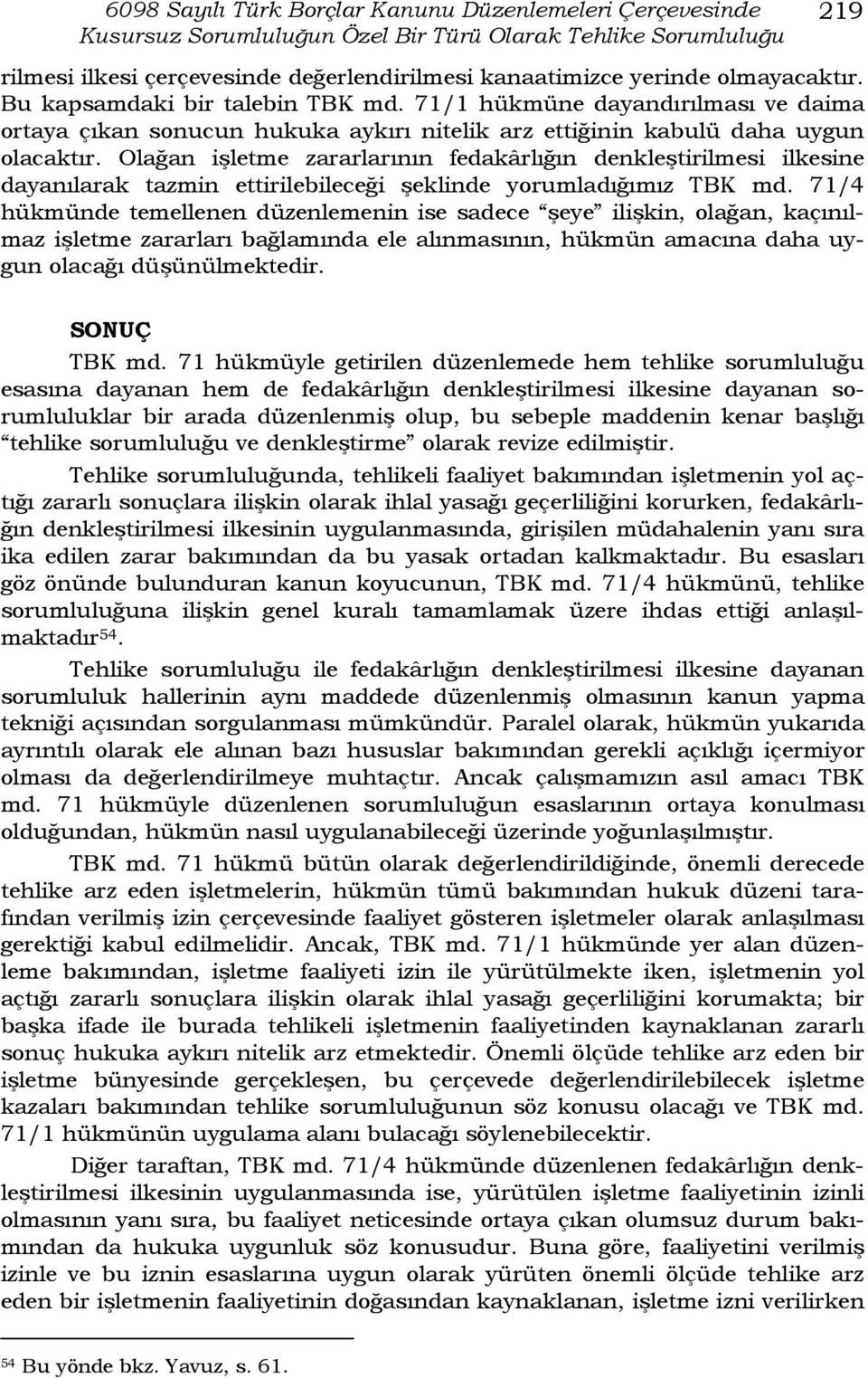 Olağan işletme zararlarının fedakârlığın denkleştirilmesi ilkesine dayanılarak tazmin ettirilebileceği şeklinde yorumladığımız TBK md.