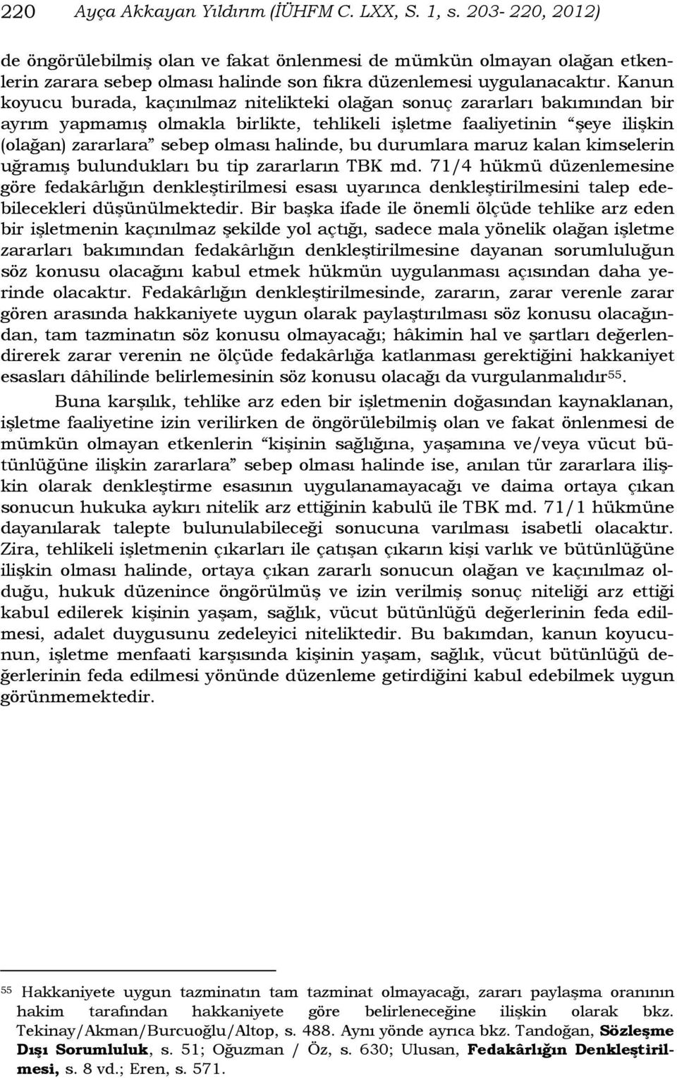 Kanun koyucu burada, kaçınılmaz nitelikteki olağan sonuç zararları bakımından bir ayrım yapmamış olmakla birlikte, tehlikeli işletme faaliyetinin şeye ilişkin (olağan) zararlara sebep olması halinde,