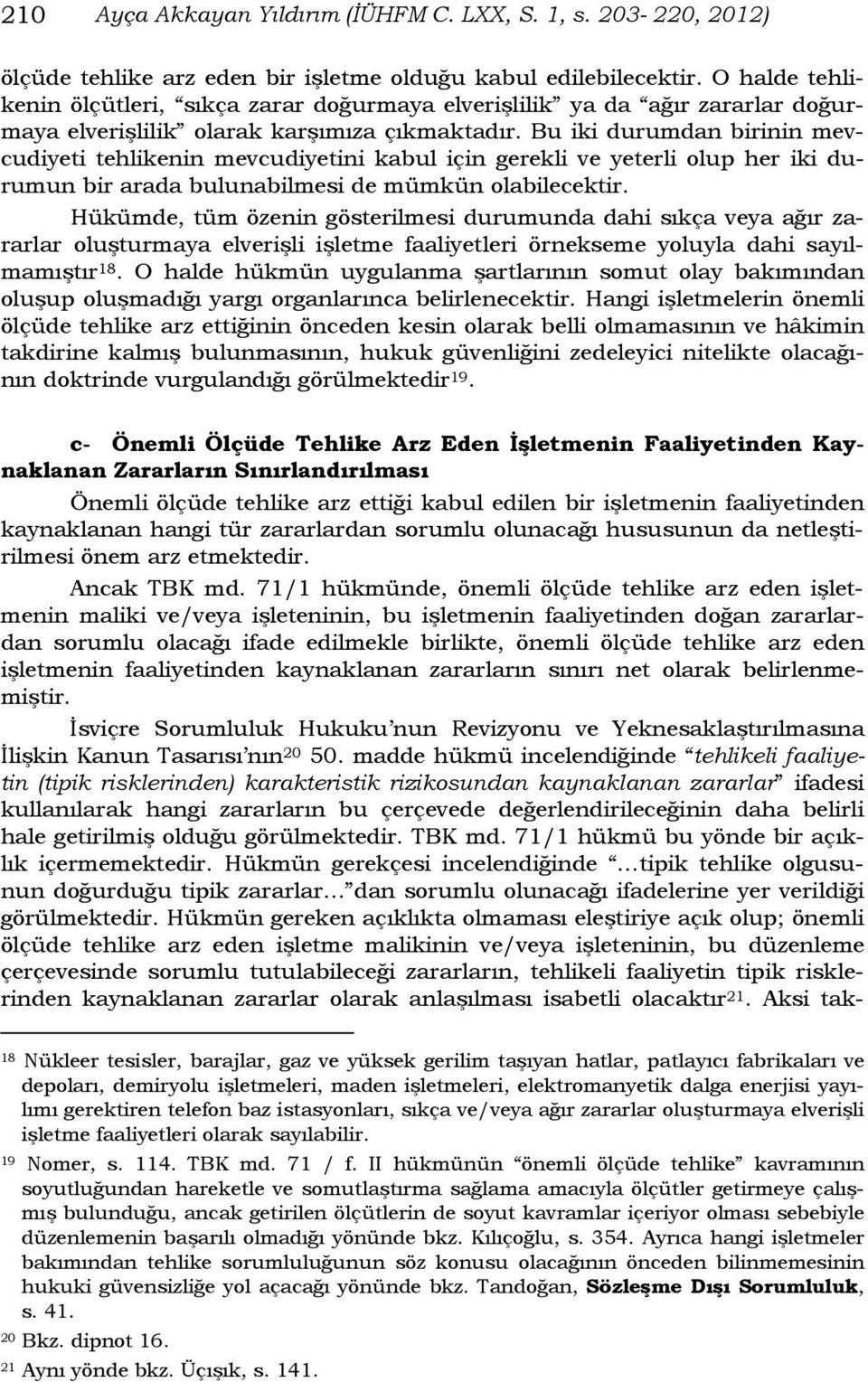 Bu iki durumdan birinin mevcudiyeti tehlikenin mevcudiyetini kabul için gerekli ve yeterli olup her iki durumun bir arada bulunabilmesi de mümkün olabilecektir.