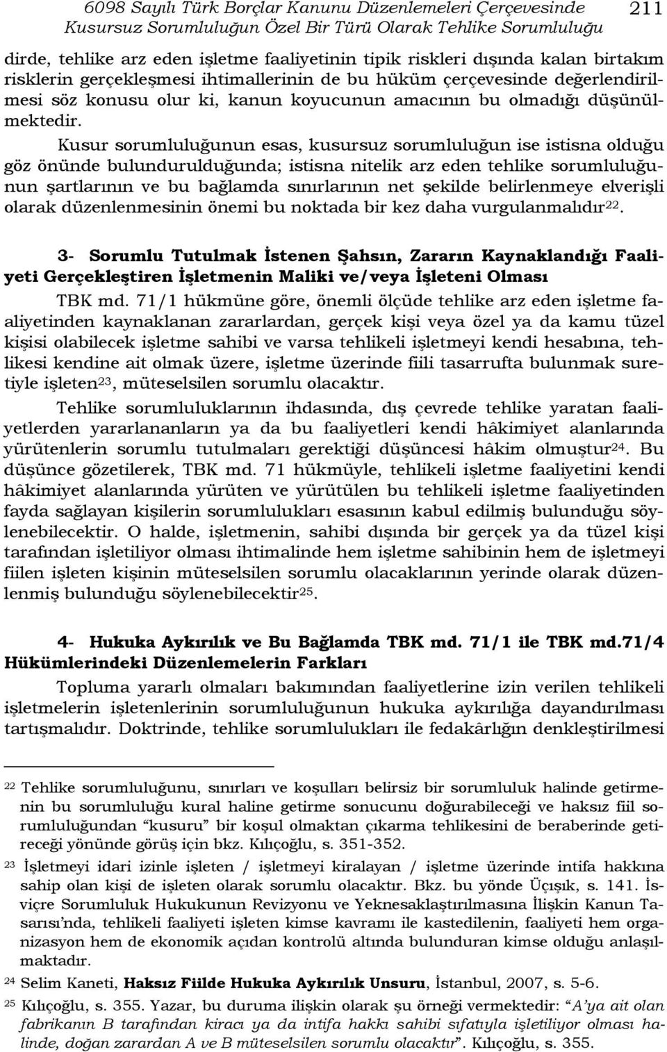 Kusur sorumluluğunun esas, kusursuz sorumluluğun ise istisna olduğu göz önünde bulundurulduğunda; istisna nitelik arz eden tehlike sorumluluğunun şartlarının ve bu bağlamda sınırlarının net şekilde