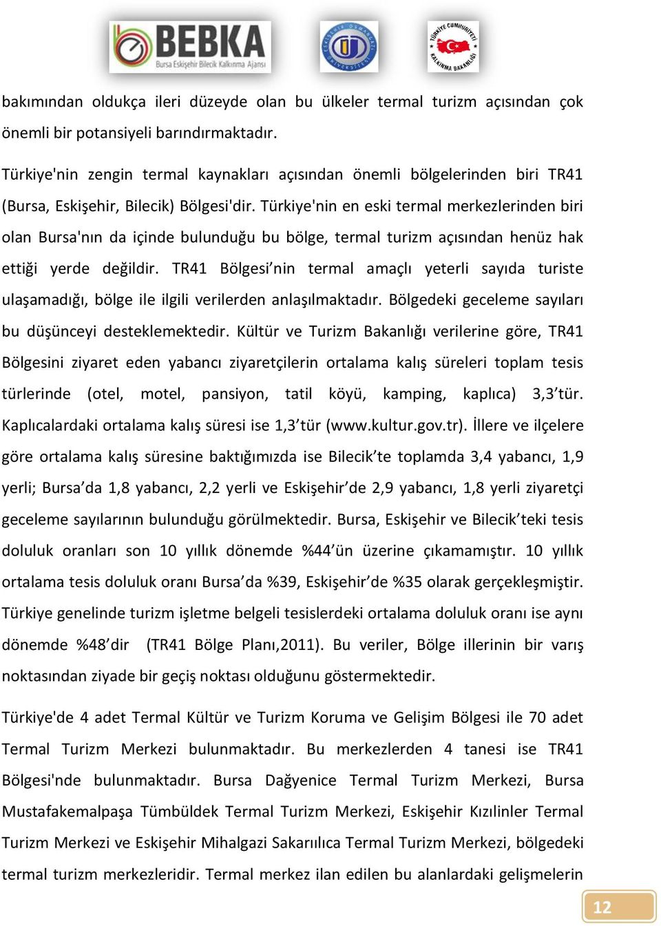 Türkiye'nin en eski termal merkezlerinden biri olan Bursa'nın da içinde bulunduğu bu bölge, termal turizm açısından henüz hak ettiği yerde değildir.